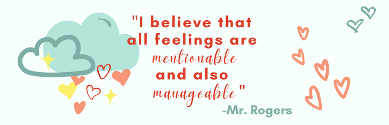 "I believe that all feelings are mentionable and also manageable." - Mr. Rogers