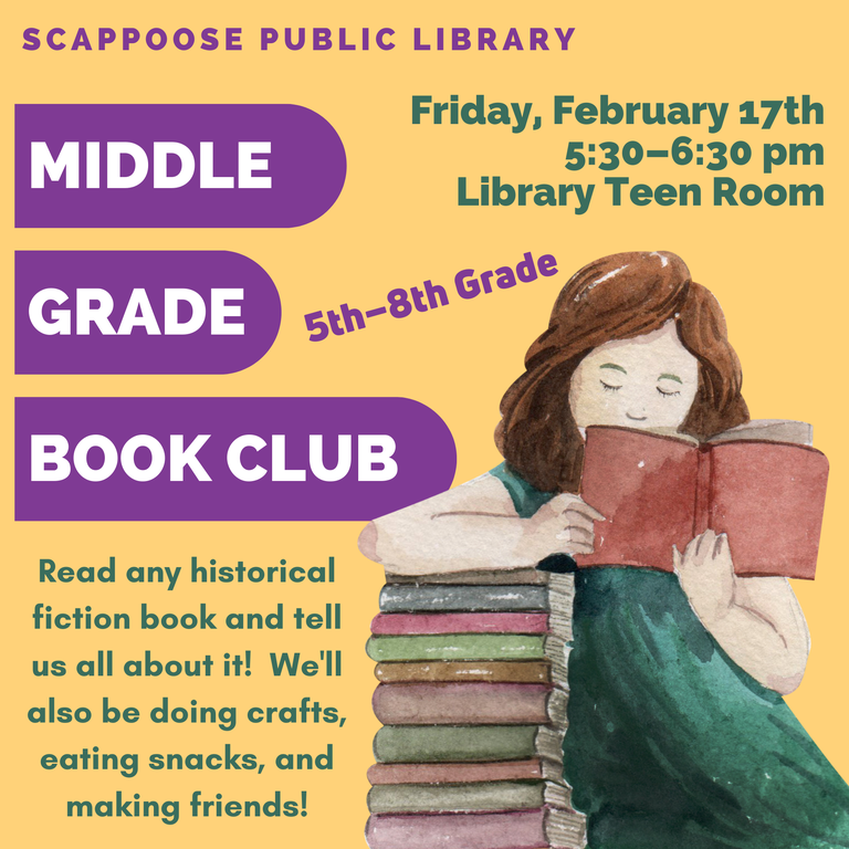 Scappoose Public Library Middle Grade Book Club. Friday, February 17th, 5:30–6:30  PM, Library Teen Room. 5th–8th Grade. Read any historical fiction book and tell us all about it! We'll also be doing crafts, eating snacks, and making friends!
