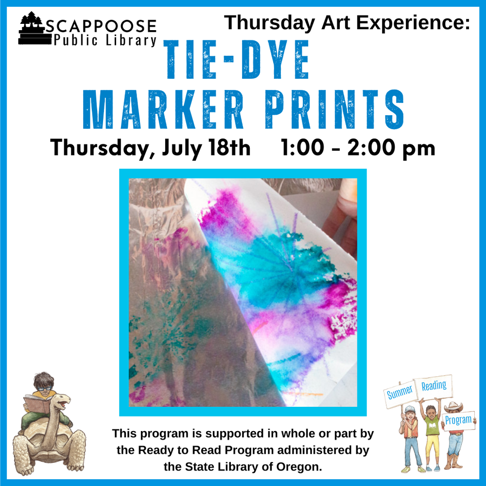 Scappoose Public Library Thursday Art Experience: Tie-Dye Marker Prints. Thursday, July 18th, 1:00–2:00 PM. This program is supported in whole or part by the Ready to Read Program administered by the State Library of Oregon.