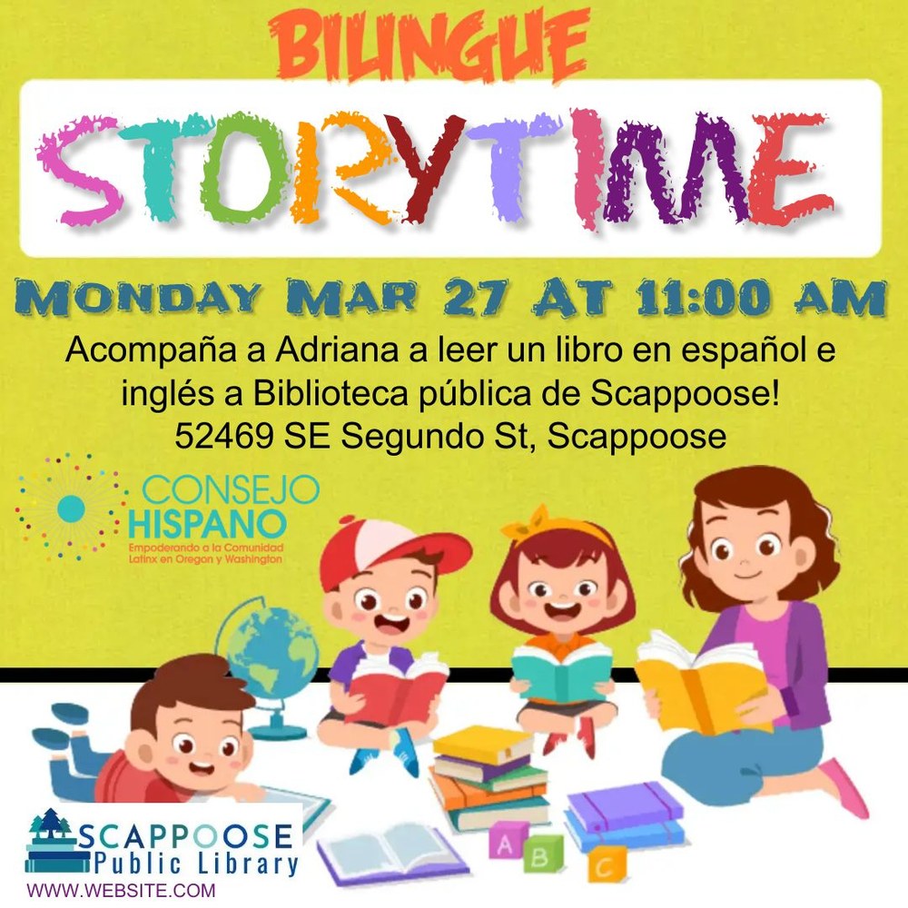 bilingual storytime 3.27.23.jpg Bilingue Storytime. Monday, Mar 27 at 11:00 AM. (Lunes, marzo 27, 11:00 AM.) ¡Acompaña a Adriana a leer un libro en español e inglés a Biblioteca pública de Scappoose! 52469 SE Segundo St, Scappoose.