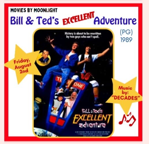 Bill and Ted's Excellent Adventure.jpg Movies by Moonlight: Bill & Ted's Excellent Adventure (PG) 1989. Friday, August 2nd. Music by: "Decades".