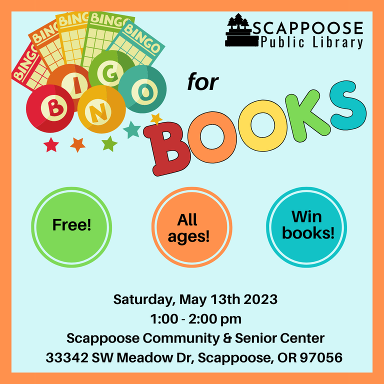 Scappoose Public Library Bingo for Books. Free! All ages! Win books! Saturday, May 13th 2023, 1:00–2:00 PM. Scappoose Community & Senior Center, 33342 SW Meadow Dr., Scappoose, OR, 97056.