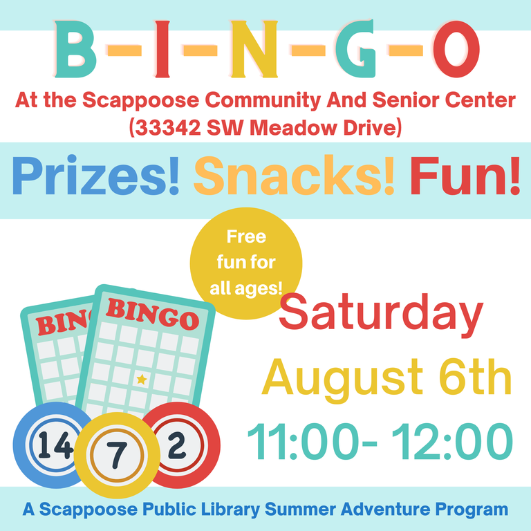 Bingo at the Scappoose Community and Senior Center (33342 SW Meadow Drive). Prizes! Snacks! Fun! Free fun for all ages! Saturday, August 6th, 11:00–12:00. A Scappoose Public Library Summer Adventure Program.