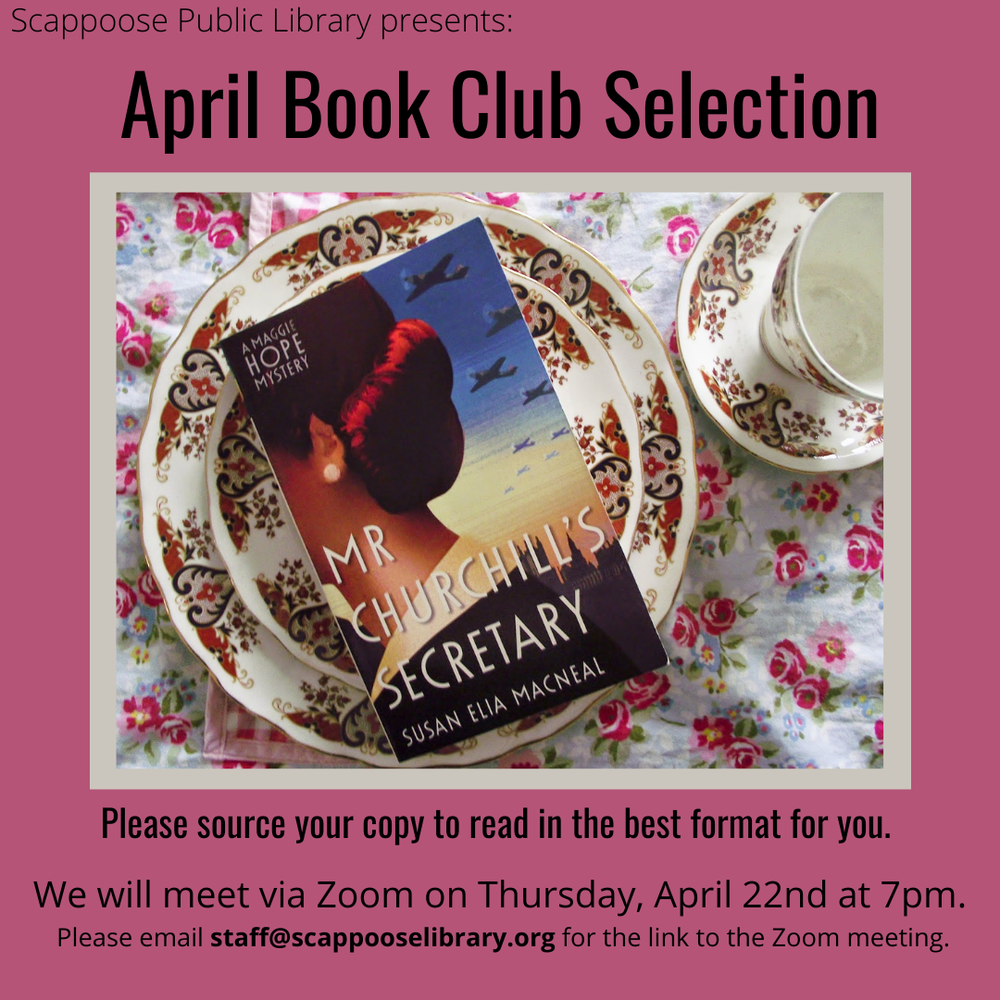 Book Club 202104.png Scappoose Public Library presents: April Book Club Selection: Mr. Churchill's Secretary by Susan Elia MacNeal. Please source your copy to read in the best format for you. We will meet via Zoom on Thursday, April 22nd at 7 pm. Please email staff@scappooselibrary.org for the link to the Zoom meeting.
