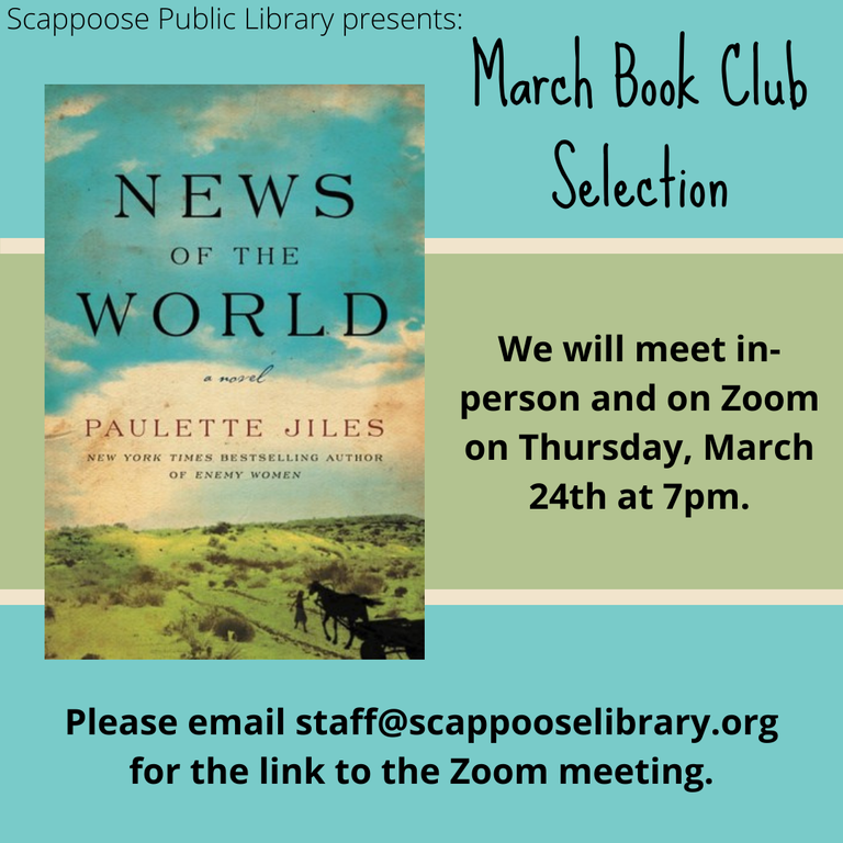 Scappoose Public Library Presents: March Book Club Selection. News of the World: A Novel by Paulette Jiles. We will meet in-person and on Zoom on Thursday, March 24th at 7pm. Please email staff@scappooselibrary.org for the link to the Zoom meeting.