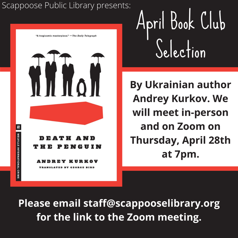 Scappoose Public Library Presents: April Book Club Selection: Death and the Penguin by Ukrainian author Andrey Kurkov, translated by George Bird. We will meet in person and on Zoom on Thursday, April 28th at 7 PM. Please email staff@scappooselibrary.org for the link to the Zoom meeting.