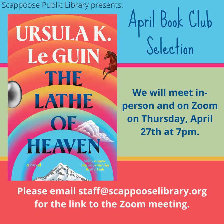 Scappoose Public Library presents: April Book Club Selection: "The Lathe of Heaven" by Ursula K. Le Guin. We will meet in-person and on Zoom on Thursday, April 27th, at 7 PM. Please email staff@scappooselibrary.org for the link to the Zoom meeting.