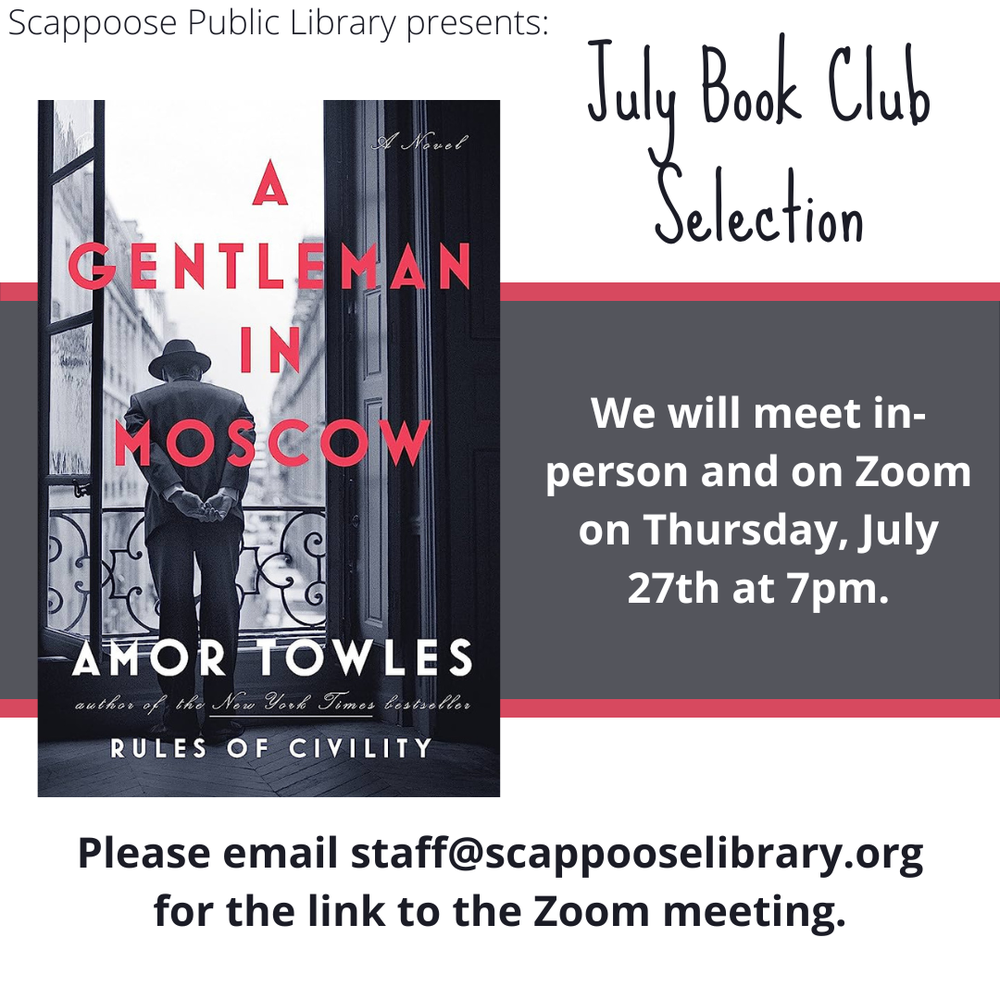 Book Club 202307.png Scappoose Public Library presents: July Book Club Selection: A Gentleman in Moscow, Rules of Civility. We will meet in-person and on Zoom on Thursday, July 27th at 7 PM. Please email staff@scappooselibrary.org for a link to the Zoom meeting.