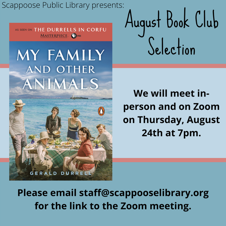 Scappoose Public Library Presents: August Book Club Selection: "My Family and Other Animals" by Gerald Durrell. We will meet in-person and on Zoom on Thursday, August 24th, at 7 PM. Please email staff@scappooselibrary.org for the link to the Zoom meeting.