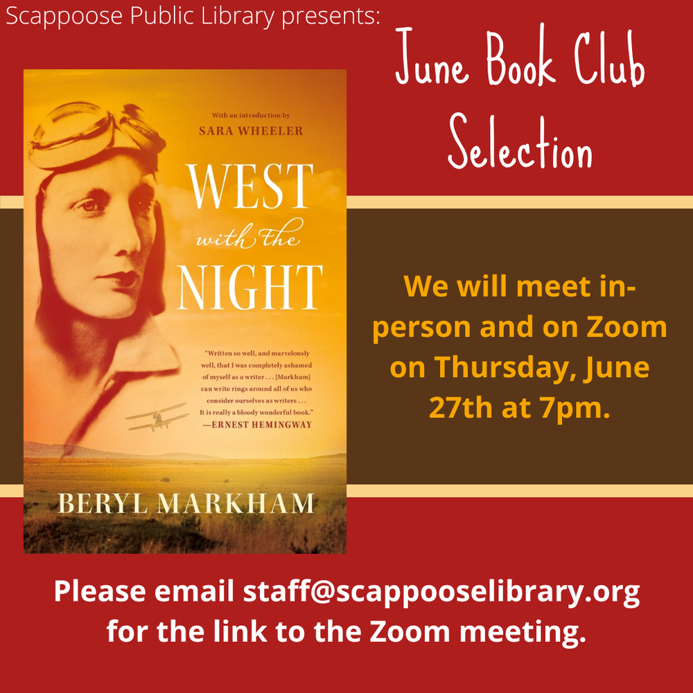 Book Club 202406.png Scappoose Public Library Presents: June Book Club Selection: "West with the Night" by Beryl Markham. We will meet in-person and on Zoom on Thursday, June 27th, at 7 PM. Please email staff@scappooselibrary.org for the link to the Zoom meeting.