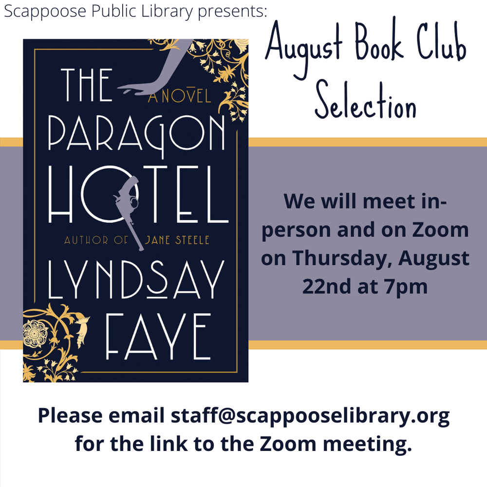 Book Club 202408.png Scappoose Public Library presents: August Book Club Selection: "The Paragon Hotel" by Lyndsay Faye. We will meet in-person and on Zoom on Thursday, August 22nd at 7 PM. Please email staff@scappooselibrary.org for the link to the Zoom meeting.