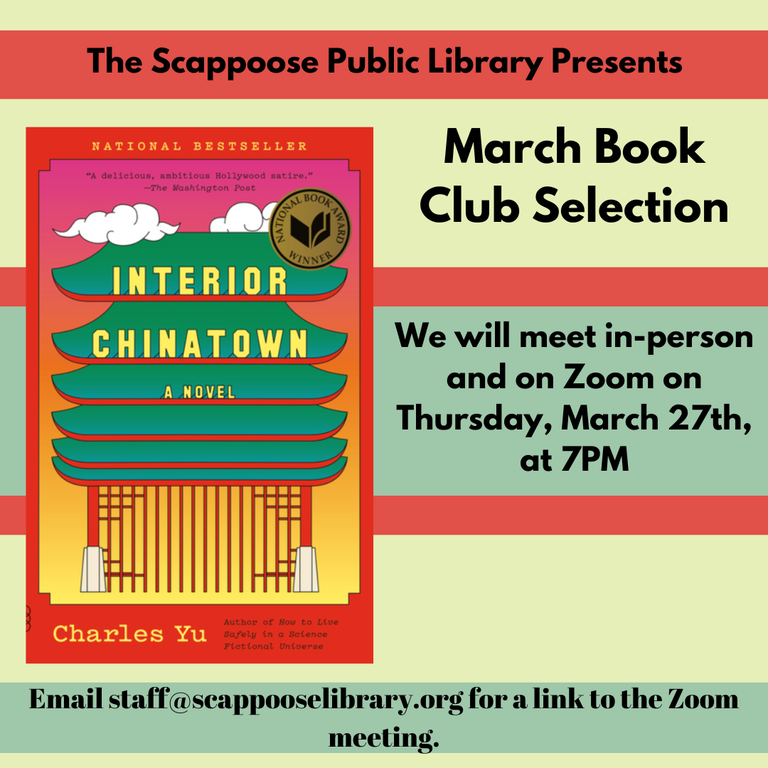The Scappoose Public Library Presents: March Book Club Selection: Interior Chinatown by Charles Yu. We will meet in-person and on Zoom on Thursday, March 27th, at 7 PM. Email staff@scappooselibrary.org for a link to the Zoom meeting.