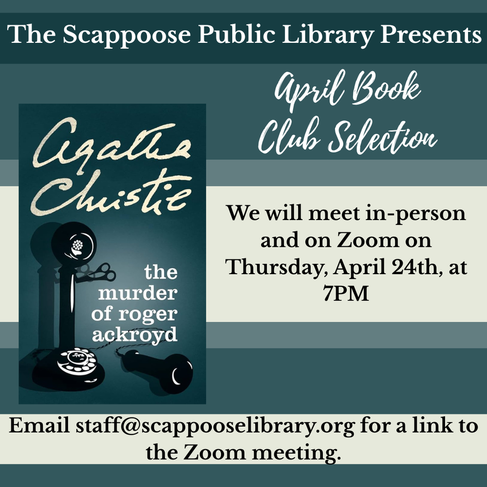 The Scappoose Public Library Presents: April Book Club Selection: The Murder of Roger Ackroyd by Agatha Christie. We will meet in-person and on Zoom on Thursday, April 24th, at 7 PM. Email staff@scappooselibrary.org for a link to the Zoom meeting.