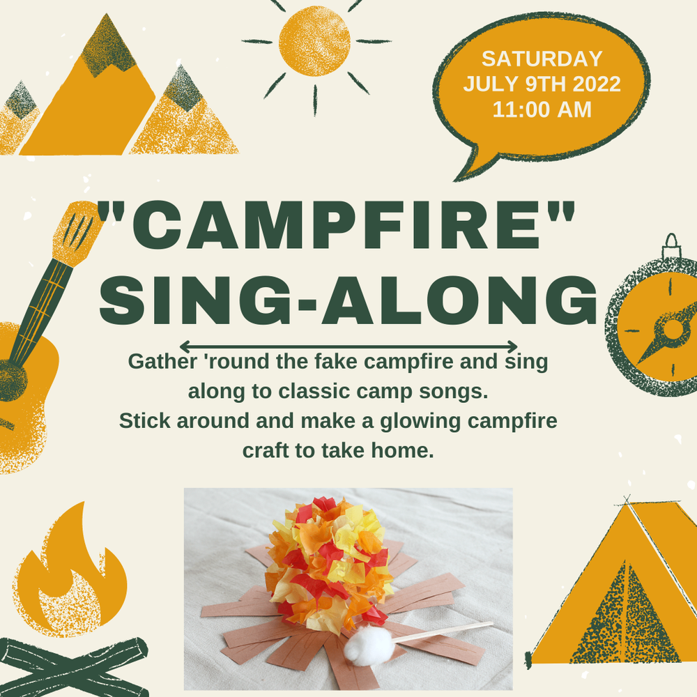 "Campfire" Sing-Along. Saturday, July 9th 2022 11:00 AM. Gather 'round the fake campfire and sing along to classic camp songs. Stick around and make a glowing campfire craft to take home.
