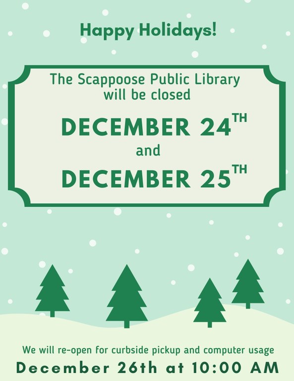 Happy Holidays! The Scappoose Public Library will be closed December 24th and December 25th. We will re-open for curbside pickup and computer usage December 26th at 10:00 AM.