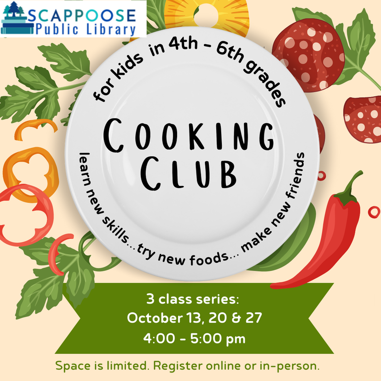 Scappoose Public Library Cooking Club. For kids in 4th–6th grades. Learn new skills, try new foods, make new friends. 3 class series: October 13, 20, & 27, 4:00–5:00 PM. Space is limited. Register online or in-person.