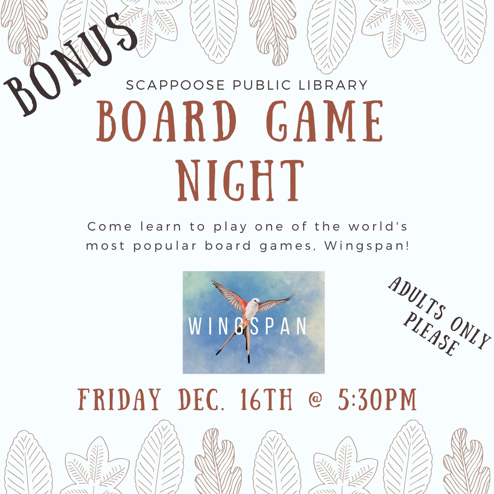 Dec Wingspan.png Scappoose Public Library Bonus Board Game Night. Come learn to play one of the world's most popular board games. Wingspan! Friday, Dec. 16th at 5:30 PM. Adults only please.