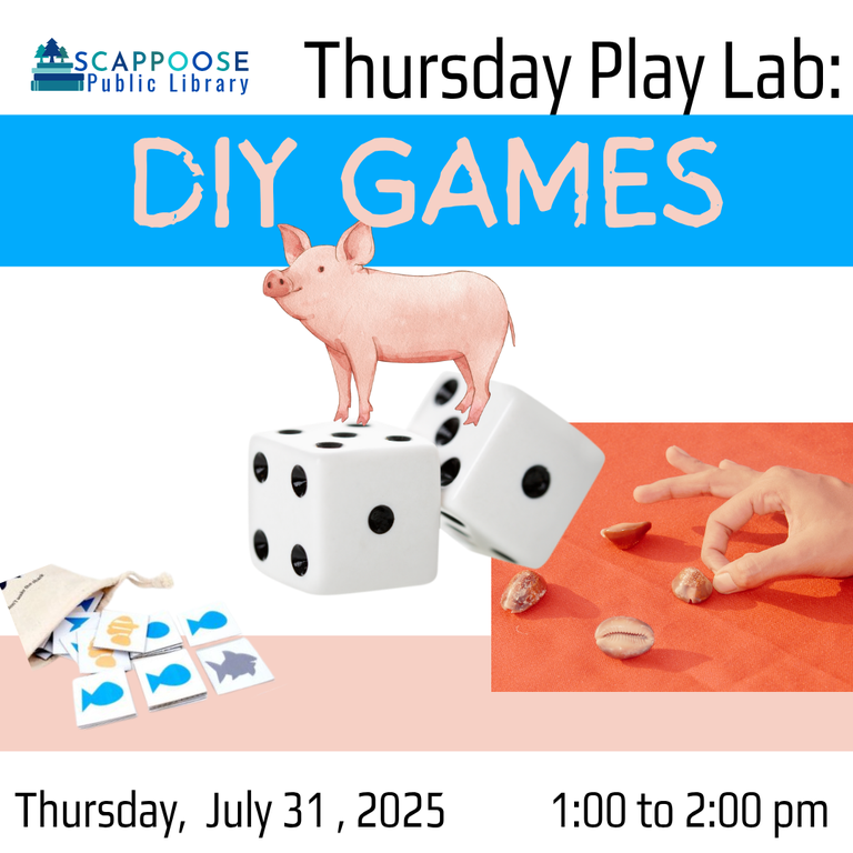 Scappoose Public Library Thursday Play Lab: DIY Games. Thursday, July 31, 2025, 1:00 to 2:00 PM. Includes the images of tiles spilling out of a bag, a human hand flicking small shells, and art of a small pig standing atop a pair of ice.