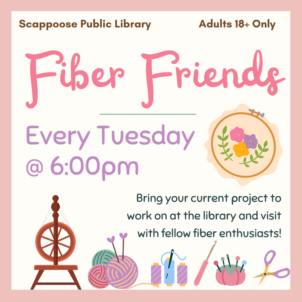 Scappoose Public Library: Fiber Friends. Every Tuesday at 6:00 PM. Bring your current project to work on at the library and visit with fellow fiber enthusiasts! Adults 18+ Only.