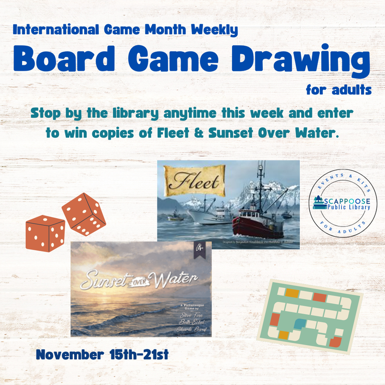 International Game Month Weekly Board Game Drawing for adults. Stop by the library anytime this week and enter to win copies of Fleet & Sunset Over Water. November 15th–21st. Scappoose Public Library Events & Kits For Adults Logo.