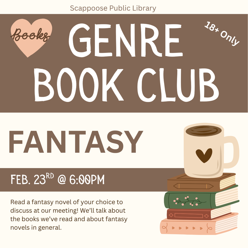 Scappoose Public Library Genre Book Club: Fantasy, February 23rd at 6:00 PM. Read a fantasy novel of your choice to discuss at our meeting! We'll talk about the books we've read and about fantasy novels in general. 18+ only.
