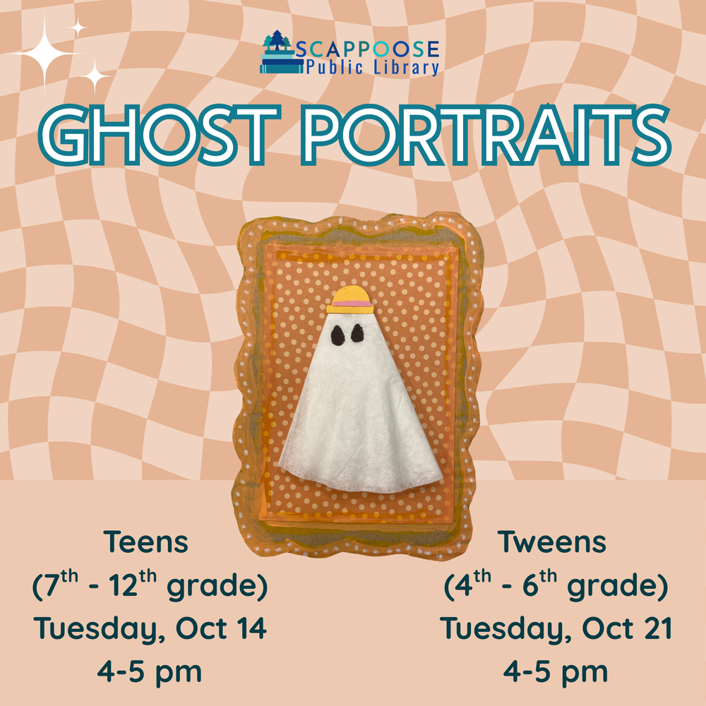 Scappoose Public Library Ghost Portraits. Teens (7th–12th grade): Tuesday, Oct 14, 4–5 PM. Tweens (4th–6th grade): Tuesday, Oct 21, 4–5 PM. Flyer includes photo of a craft ghost attached to a cardboard frame.