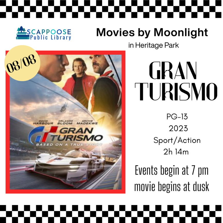 Scappoose Public Library Movies by Moonlight in Heritage Park: Gran Turismo. PG-13, 2023, Sport and Action, 2 hours 14 minutes. 8/8/2025. Events begin at 7 PM, movie begins at dusk.