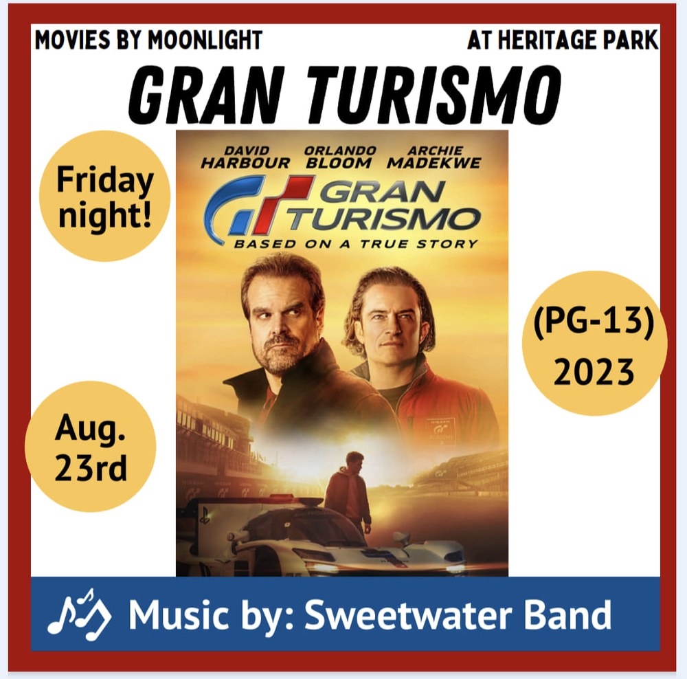Movies by Moonlight at Heritage Park: Gran Turismo. (PG-13). 2023. Friday night! Aug. 23rd. Music by: Sweetwater Band.