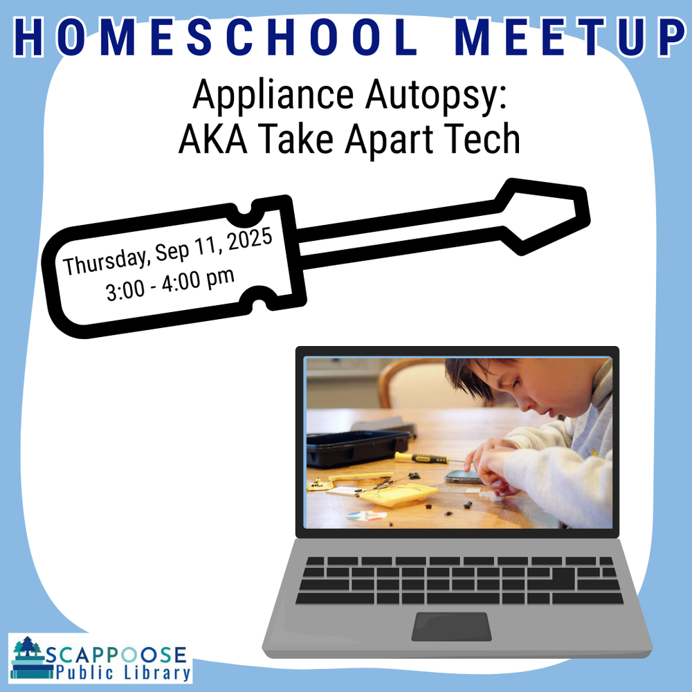 Homeschool Meetup: Appliance Autopsy: A.K.A. Take Apart Tech. Thursday, September 11, 2025, 3:00–4:00 PM. Scappoose Public Library. Flyer includes the outline of a screwdriver and a laptop showing a child doing detailed work on a table.