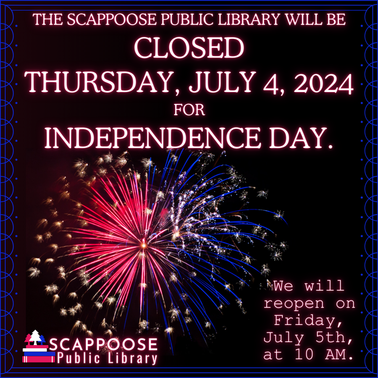 The Scappoose Public Library will be closed Thursday, July 4, 2024 for Independence Day. We will reopen on Friday, July 5th, at 10 AM.