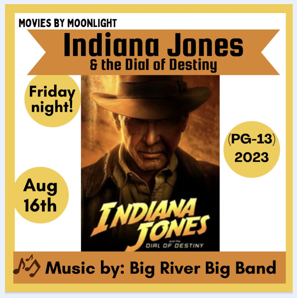 Movies by Moonlight: Indiana Jones & the Dial of Destiny. PG-13. 2023. Friday night! Aug 16th. Music by Big River Big Band.