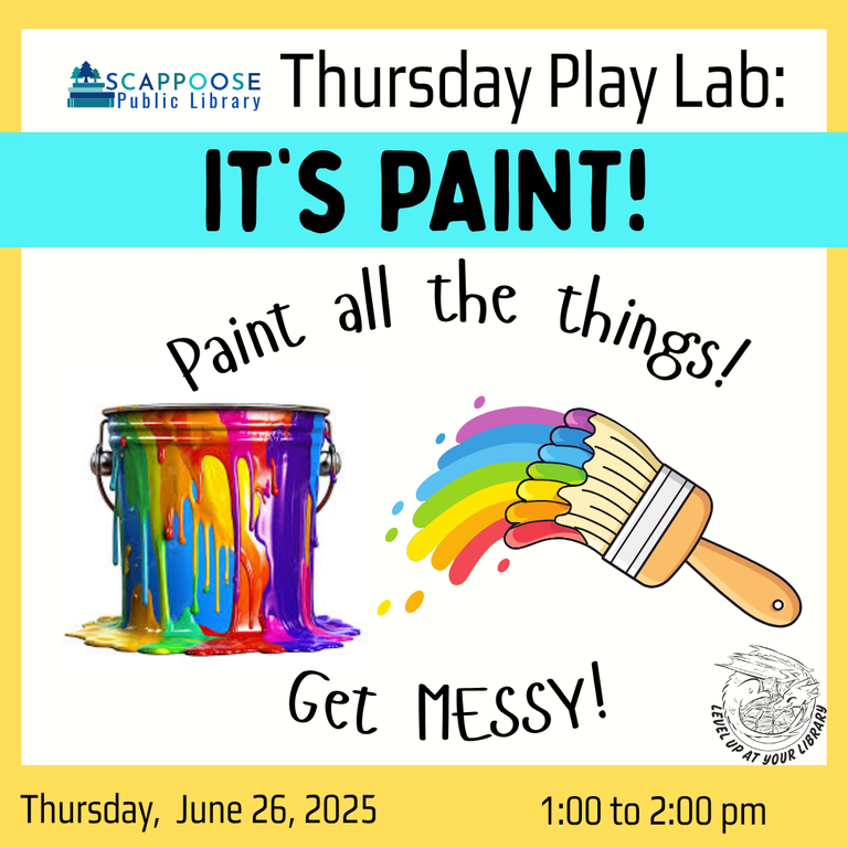Scappoose Public Library Thursday Play Lab: It's Paint! Paint all the things! Get MESSY! Thursday, June 26, 2025 1:00 to 2:00 PM. Level up at your library. Includes clip art of a bucket dripping with a rainbow of paint, and a paintbrush painting a rainbow.