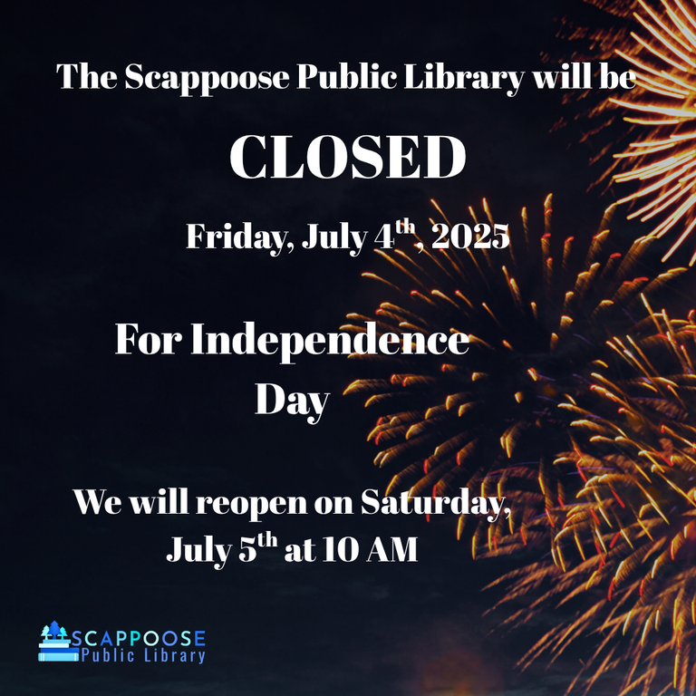 The Scappoose Public Library will be closed Friday, July 4th, 2025 for Independence Day. We will reopen on Saturday, July 5th at 10 AM.