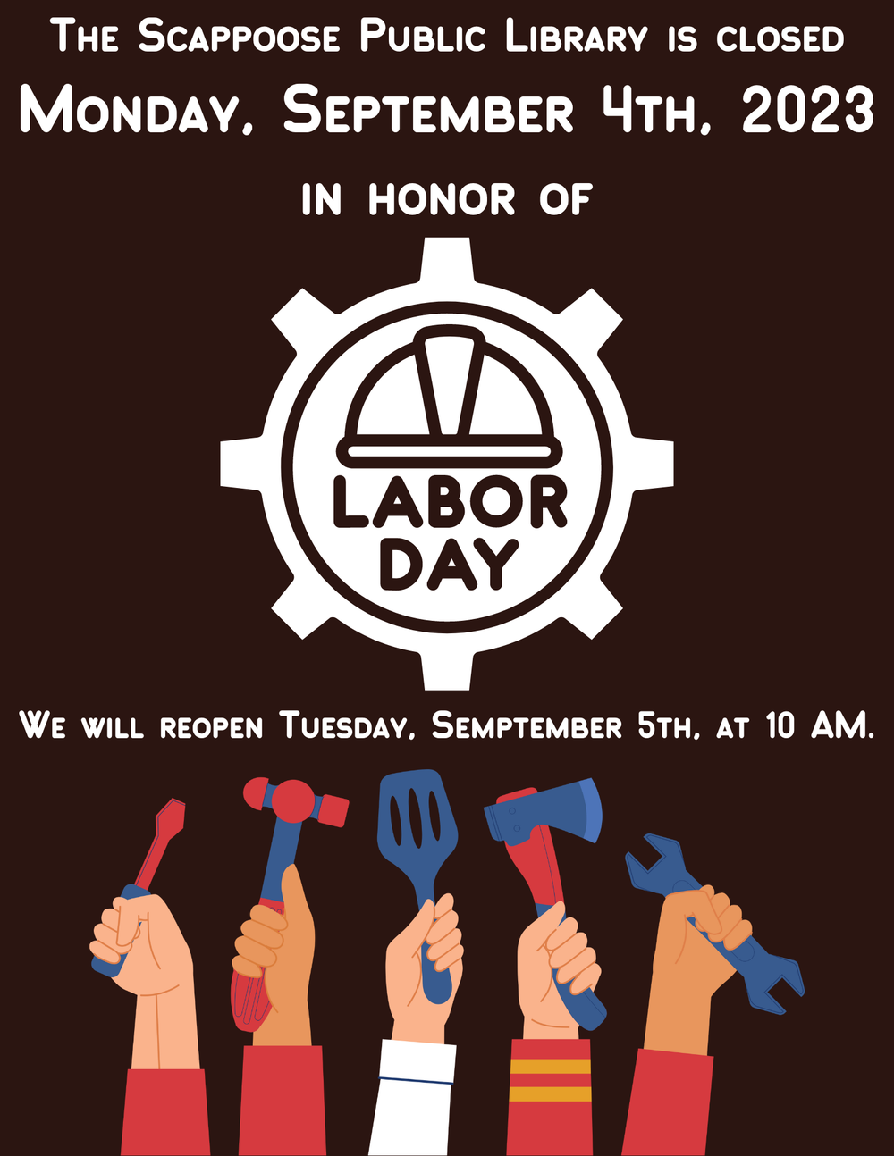 Labor Day 2023.png The Scappoose Public Library is closed Monday, September 4th, 2023 in honor of Labor Day. We will reopen Tuesday, September 5th, at 10 AM.