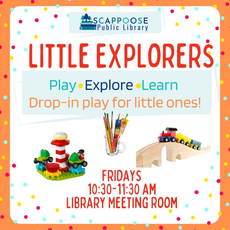 Scappoose Public Library: Little Explorers. Play. Explore. Learn. Drop-in play for little ones! Fridays, 10:30–11:30 AM, Library Meeting Room.