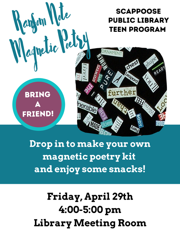 Ransom Note Magnetic Poetry: Scappoose Public Library Teen Program. Bring a friend! Drop in to make your own magnetic poetry kit and enjoy some snacks! Friday, April 29th, 4:00–5:00 pm, Library Meeting Room.