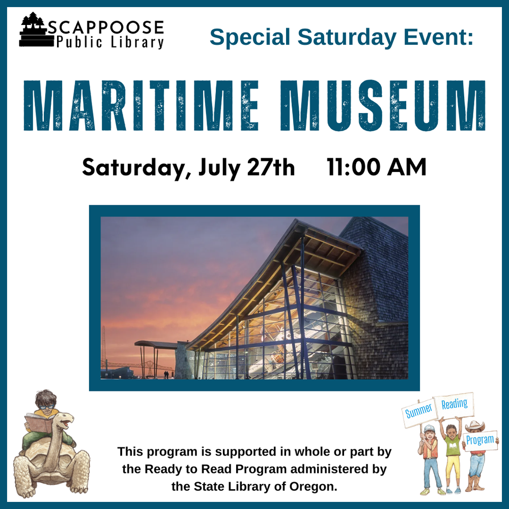 Scappoose Public Library Special Saturday Event: Maritime Museum. Saturday, July 27th, 11:00 AM. This program is supported in whole or part by the Ready to Read Program administered by the State Library of Oregon.