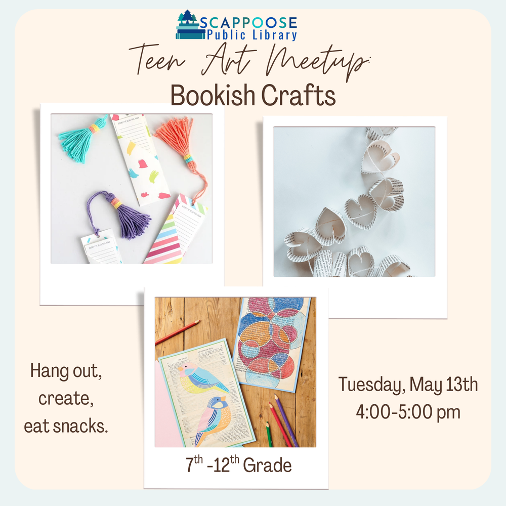 Scappoose Public Library Teen Art Meetup: Bookish Crafts. Hang out, create, eat snacks. 7th–12th Grade. Tuesday, May 13th, 4:00–5:00 PM.