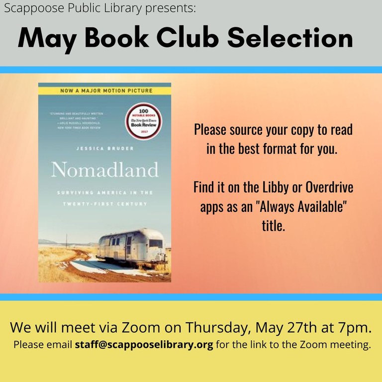 Scappoose Public Library presents: May Book Club Selection. "Nomadland: Surviving America in the Twenty-First Century" by Jessica Bruder. Please source your copy to read in the best format for you. Find it on the Libby or Overdrive apps as an "Always Available" title. We will meet via Zoom on Thursday, May 27th at 7pm. Please email staff@scappooselibrary.org for a link to the Zoom meeting.