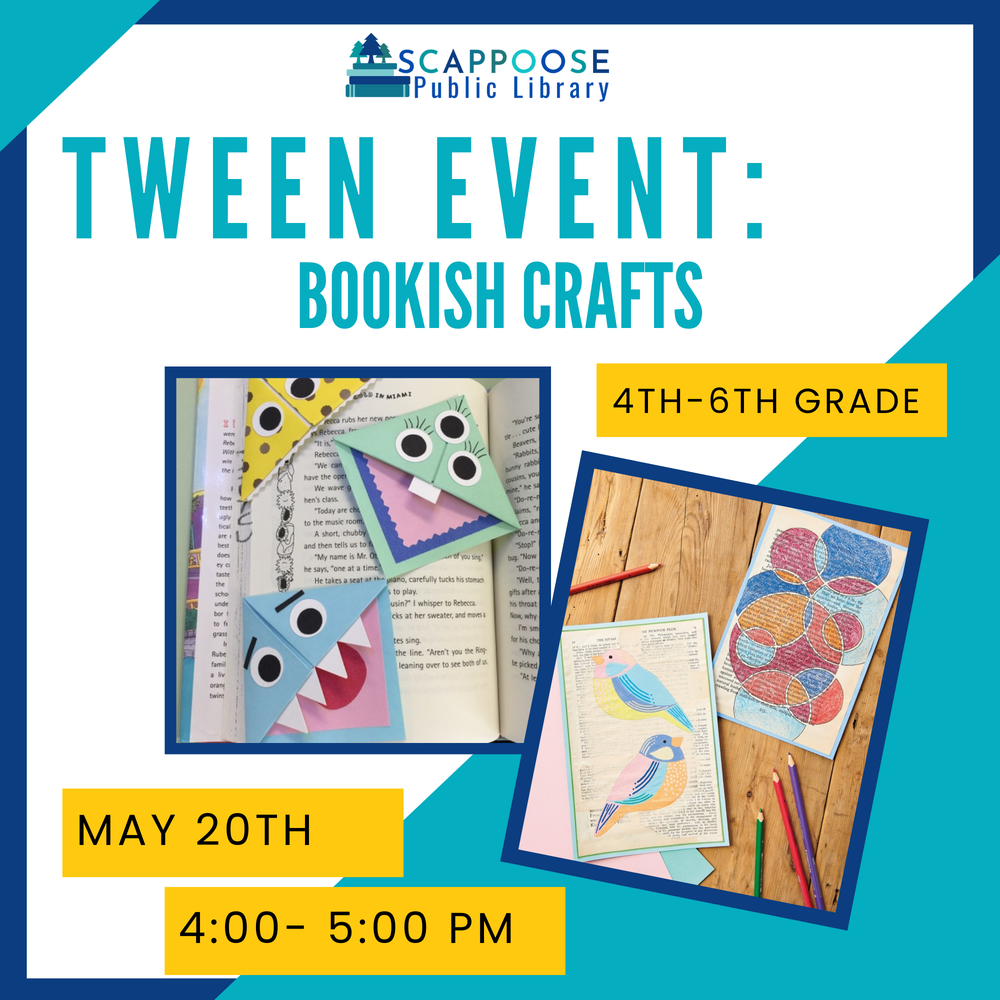 Scappoose Public Library Tween Event: Bookish Crafts. 4th–6th Grade. May 20th, 4:00–5:00 PM. Flyer includes photo of corner bookmarks made out of paper to resemble monsters eating the page. Also a photo of illustrations done on a worn, torn out page of a book.