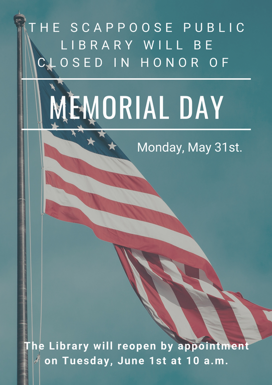 The Scappoose Public Library will be closed in honor of Memorial Day Monday, May 31st. The Library will reopen by appointment on Tuesday, June 1st at 10 a.m.