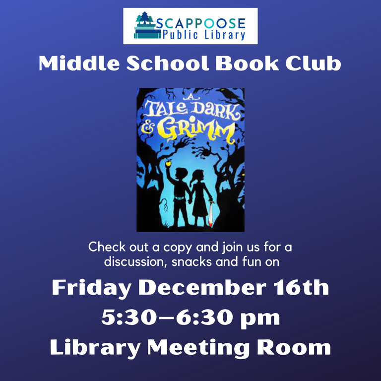 Scappoose Public Library Middle School Book Club. A Tale Dark & Grimm. Check out a copy and join us for a discussion, snacks, and fun on Friday, December 16th, 5:30–6:30 PM, Library Meeting Room.