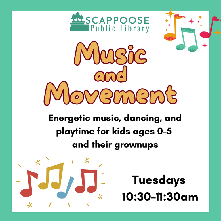 Scappoose Public Library Music and Movement. Energetic music, dancing, and playtime for kids ages 0–5 and their grownups. Tuesdays, 10:30–11:30 AM.