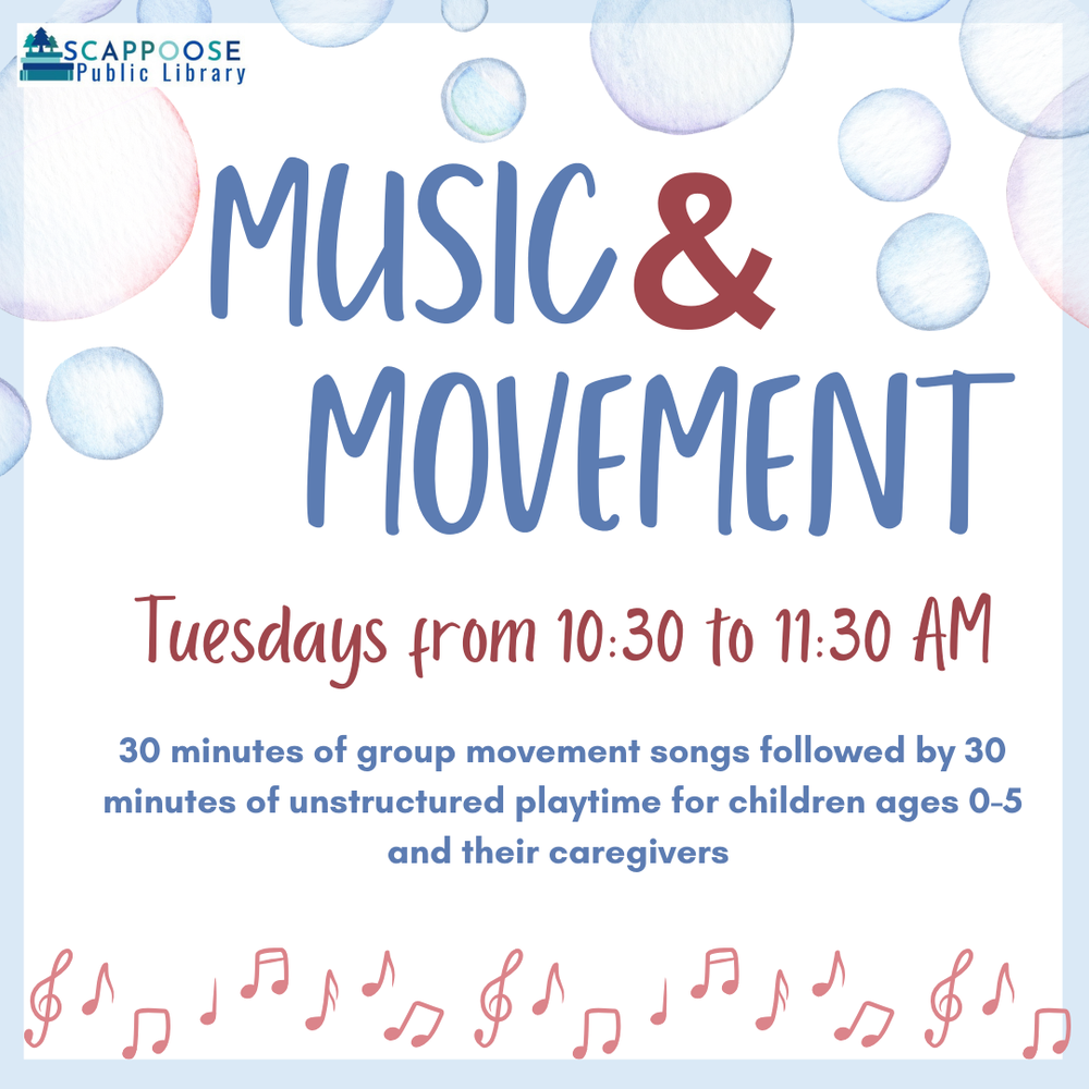 Scappoose Public Library Music & Movement. Tuesdays from 10:30 to 11:30 AM. 30 minutes of group movement songs followed by 30 minutes of unstructured playtime for children ages 0–5 and their caregivers.