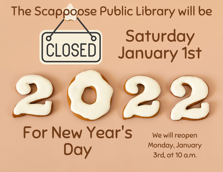The Scappoose Public Library will be closed Saturday, January 1st, 2022, for New Year's Day. We will reopen Monday, January 3rd, at 10 a.m.