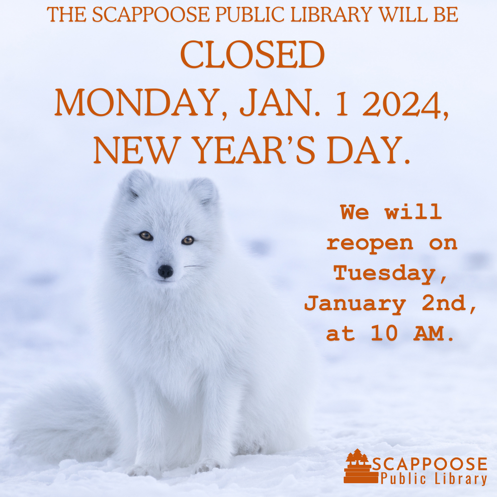 NYD 2024.png The Scappoose Public Library will be closed Monday, January 1 2024, New Year's Day. We will reopen Tuesday, January 2nd, at 10 AM.