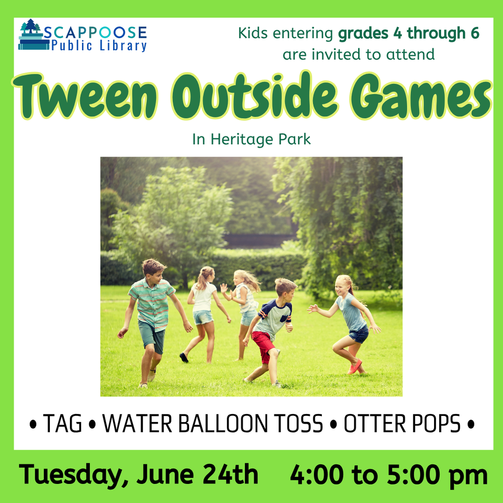 Scappoose Public Library. Kids entering grades 4 through 6 are invited to attend Tween Outside Games in Heritage Park. Tag. Water balloon toss. Otter pops. Tuesday, June 24th, 4:00 to 5:00 PM. Includes a stock photo of children running outside in the grass.