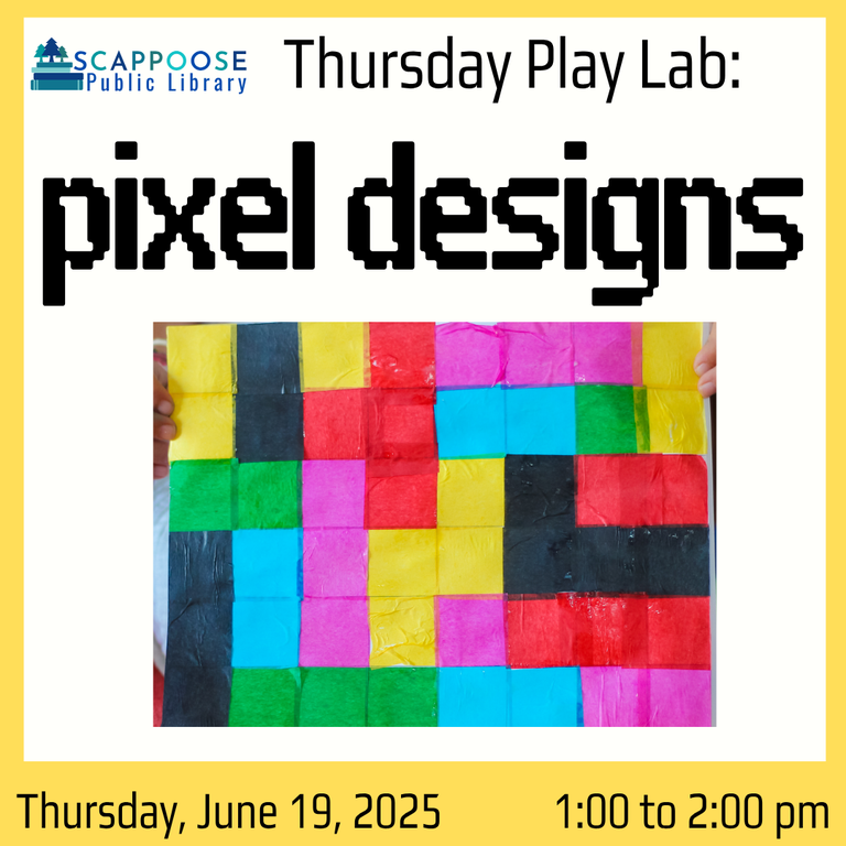 Scappoose Public Library Thursday Play Lab: Pixel Designs. Thursday, June 19, 2025. 1:00 to 2:00 PM. Includes photo of squares of colorful tissue paper applied in a grid, some of the pattern looks like pieces from the video game Tetris.
