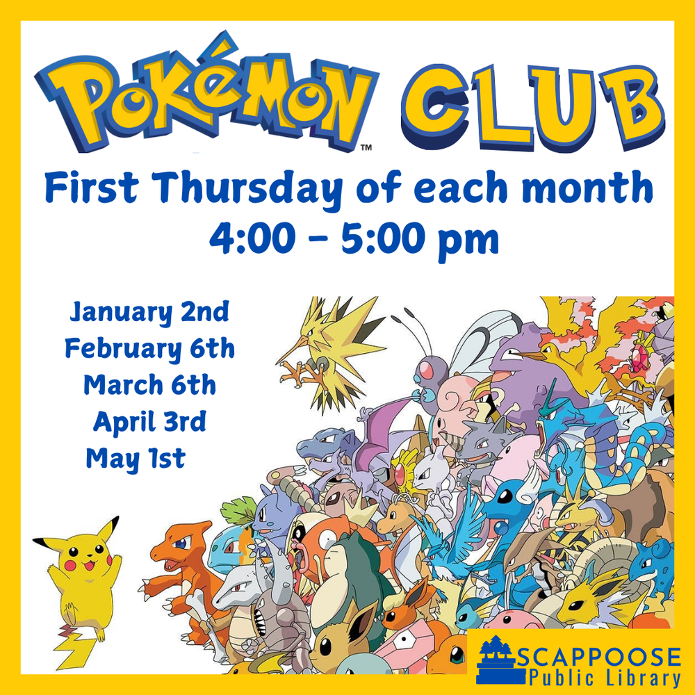 Pokémon Club. First Thursday of each month, 4:00–5:00 PM. January 2nd, February 6th, March 6th, April 3rd, May 1st. Scappoose Public Library.