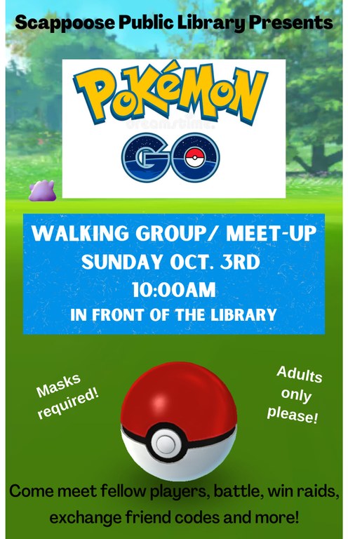 Scappoose Public Library Presents Pokémon Go Walking Group/Meet-Up. Sunday Oct. 3rd, 10:00 AM in front of the library. Masks required! Adults only please! Come meet fellow players, battle, win raids, exchange friend codes, and more!